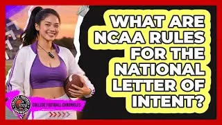 What Are NCAA Rules For The National Letter of Intent?