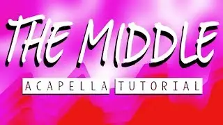 The Middle - Acapella Tutorial