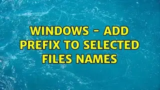 Windows - Add prefix to selected files names (2 Solutions!!)
