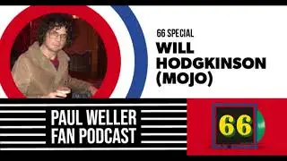 Will Hodgkinson - Mojo - The Story of 66 -  Paul Weller Fan Podcast S02E02