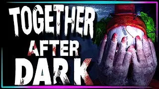 Together After Dark - Психологический хоррор и в конце сюрприз