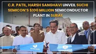 C.R. Patil, Harsh Sanghavi Unveil Suchi Semicon&rsquo;s $100 Million Semiconductor Plant in Surat.