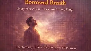 BORROWED BREATH: A Deep Worship Song of Surrender and Gratitude 🕊️🌬️🙏
