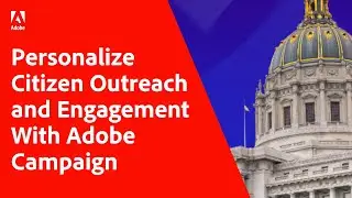 Personalize Citizen Outreach and Engagement and Reach Those Who Depend On You With Adobe Campaign