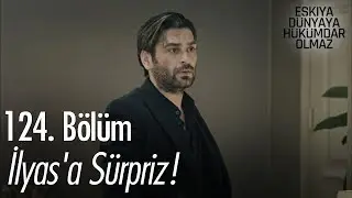İlyas'a sürpriz! - Eşkıya Dünyaya Hükümdar Olmaz 124. Bölüm