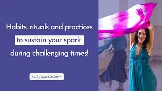 Habits, rituals and practices to sustain your spark during challenging times! with Gina Casbarro