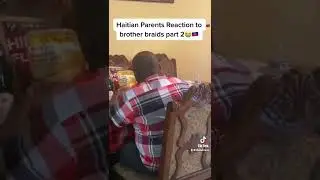 HAITIAN PARENTS REACTION TO MY BROTHER BRAIDS PART 2
