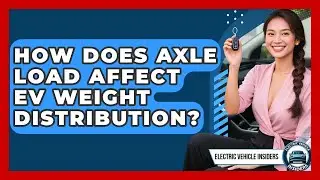 How Does Axle Load Affect EV Weight Distribution? - Electric Vehicle Insiders