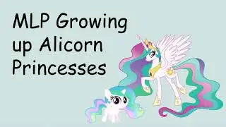 MLP Growing up Alicorn Princesses