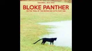 [#221] BLOKE PANTHER: On The Trail of the British Big Cats, Part One
