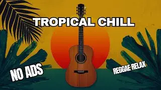 Chill Tropical Reggae | Instrumental Relax Music | Relaxing Music Reggae NO VOCALS & NO ADS