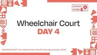 Day 4 Wheelchair Court | BAHRAIN BWF Para Badminton World Championships 2026