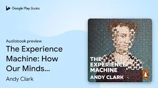 The Experience Machine: How Our Minds Predict&hellip; by Andy Clark &middot; Audiobook preview