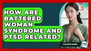 How Are Battered Woman Syndrome And PTSD Related? - PTSD Support Channel