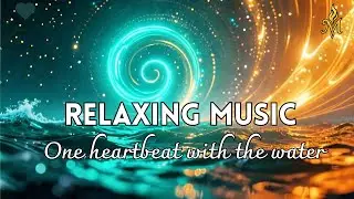 🎵One Heartbeat with the Water | Chillout & Ambient Vibes for Relaxation