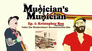 The Musician's Musician - Ep 1: Kristopher Roe (The Ataris) talks about The Weakerthans
