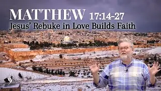 Sermon: Jesus' Rebuke In Love Builds Faith (Matthew 17 14:27)