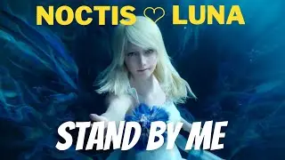 Game Tribute - Noctis ❤ Luna - Stand By Me