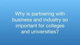 Ask the Expert: Why is partnering with business & industry so important for colleges & universities?