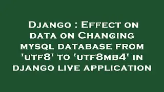 Django : Effect on data on Changing mysql database from 'utf8' to 'utf8mb4' in django live applicati