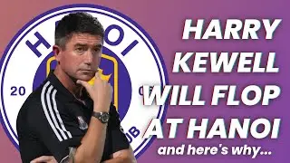 WHY HARRY KEWELL WILL FLOP AT HANOI FC