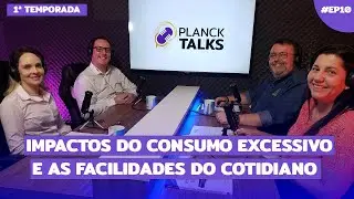 Impactos do Consumo Excessivo e as Facilidades do Cotidiano | Planck Talks | Colégio Planck