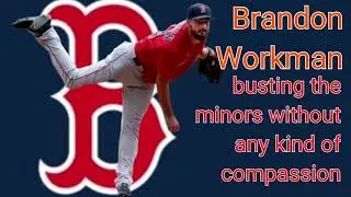Brandon Workman - busting the minors without any kind of compassion