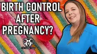 BIRTH CONTROL AFTER CHILDBIRTH | POSTPARTUM BIRTH CONTROL OPTIONS | BIRTH CONTROL AFTER PREGNANCY