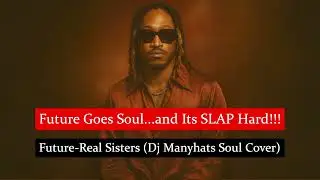 Future - Real Sisters (Dj Manyhats Sexy Soul Cover)