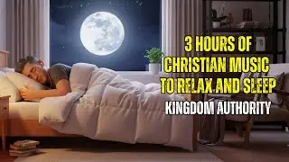 3 HOURS OF CHRISTIAN MUSIC - Kingdom Authority - Calming Christian Sleep Music