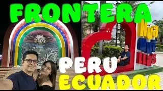 VALE LA PENA VISITAR LA FRONTERA PERU - ECUADOR ???|| AQUI TE CONTAMOS TODO!!!