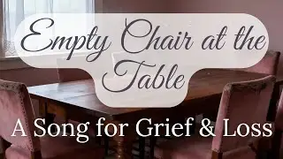 Empty Chair at the Table | A Song for Grief, Remembrance & Quiet Comfort
