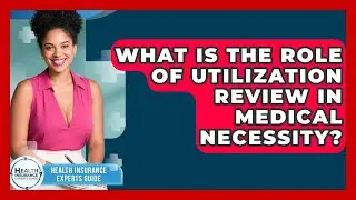 What Is The Role Of Utilization Review In Medical Necessity? - Health Insurance Experts Guide