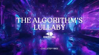 CHILLSTEP VIBES | The Algorithm's Lullaby - Enerchill Music