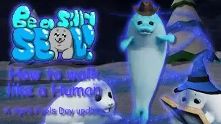 Be a Silly Seal How to walk like a Human (April fools day update)