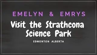 Visiting the Strathcona Science Park