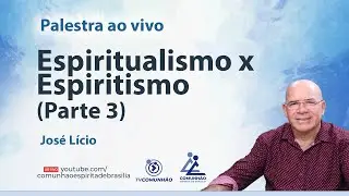 ESPIRITUALISMO X ESPIRITISMO (PARTE 3) - José Lício [PALESTRA ESPÍRITA]