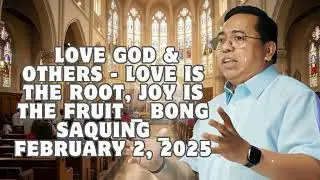Love God and Others - Love is the root, Joy is the fruit _ Bong Saquing _ February 2, 2025