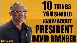 10 Things you should know about President David Granger | IntoxicatedTV
