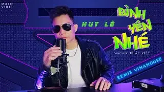 B&Igrave;NH Y&Ecirc;N NH&Eacute; REMIX VINAHOUSE - HUY LE  VIDEO MUSIC | NHẠC TRẺ REMIX BASS CỰC MẠNH