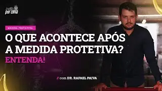 O QUE ACONTECE DEPOIS DA MEDIDA PROTETIVA?