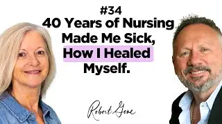 34 Episode - 40 Years of Nursing Made Me Sick, and How I Healed Myself.