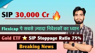 SIP Book 30,000 Crore 🔥 Flexicap मे सबसे ज्यादा निवेश 🤔 Gold ETF 💥SIP Stoppage Ratio ? Breaking News