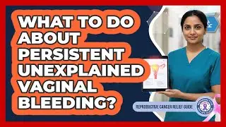 What To Do About Persistent Unexplained Vaginal Bleeding?