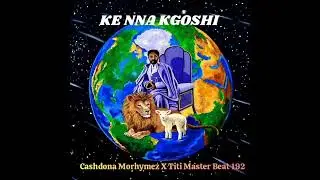 Cashdona Morhymez X Titi Master Beat 192_Ke Nna Kgoshi(Official Audio)