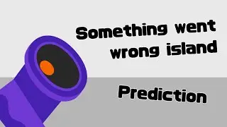 Something Went Wrong Island Prediction (Update 3)