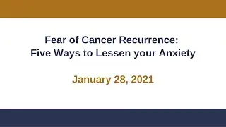 Fear of Cancer Recurrence - Five Ways to Lessen your Anxiety