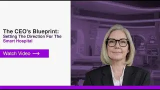 The CEO's Blueprint: Setting The Direction For The Smart Hospital