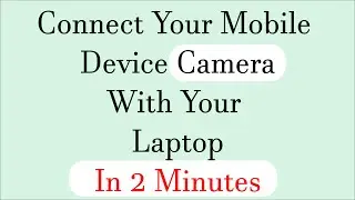 How To Connect Your Mobile Device Camera With Your Laptop In Less Than Two Minutes
