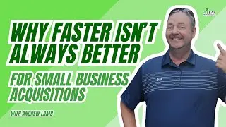 Why Faster Isn&rsquo;t Always Better for Small Business Acquisitions